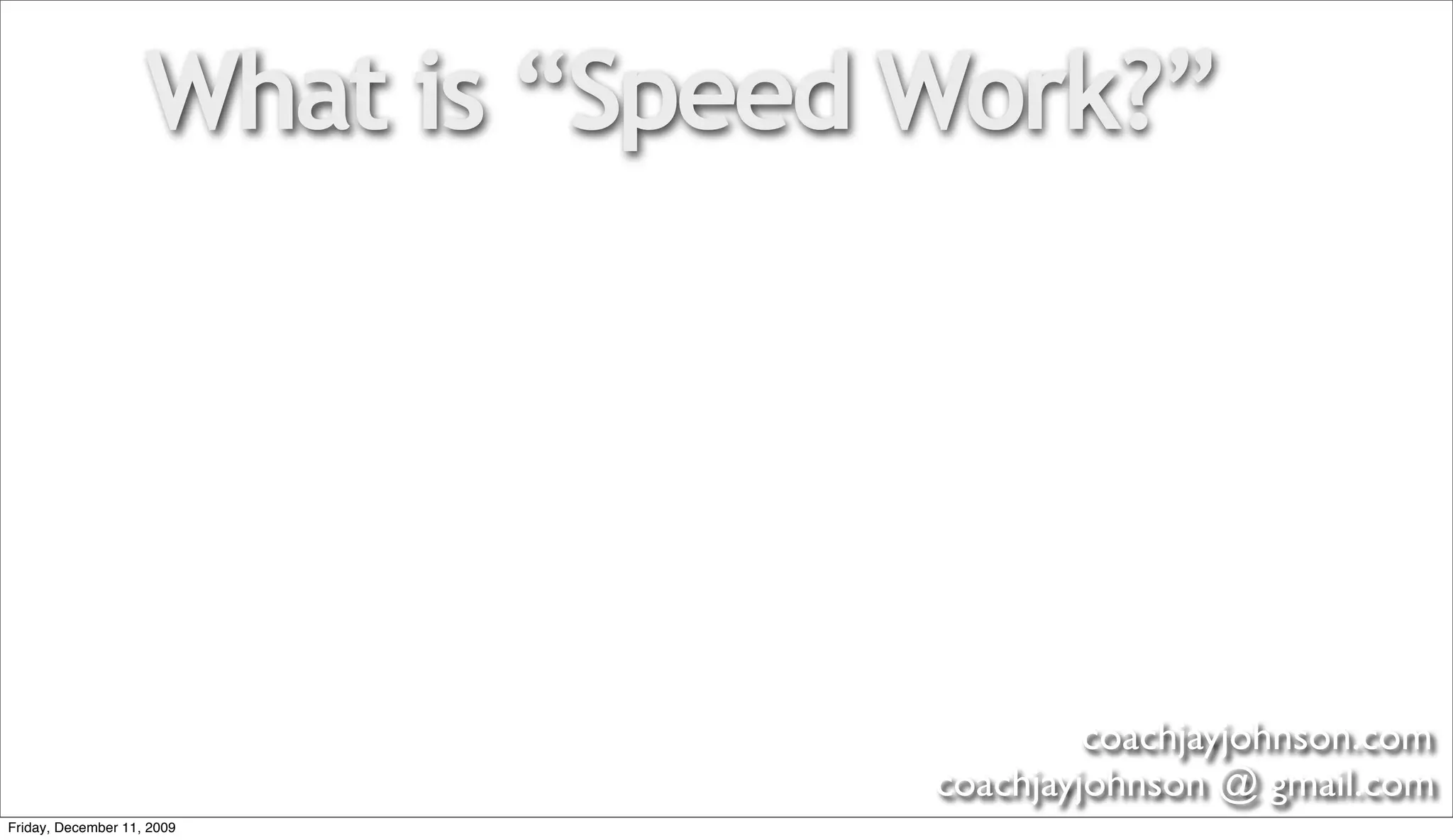 What is “Speed Work?”




                                            coachjayjohnson.com
                                   coachjayjohnson @ gmail.com
Friday, December 11, 2009
 