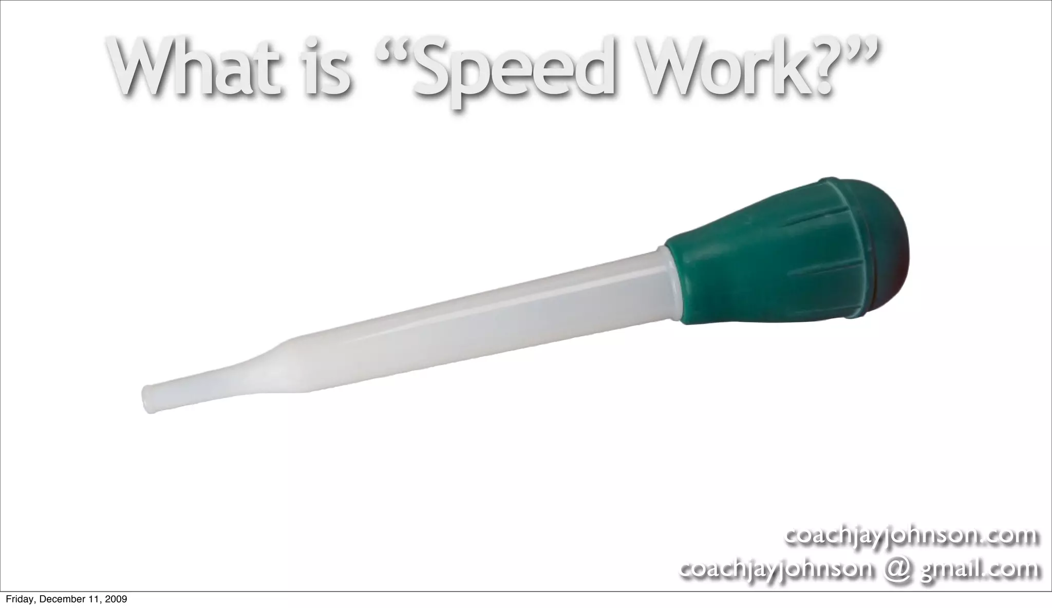 What is “Speed Work?”




                                            coachjayjohnson.com
                                   coachjayjohnson @ gmail.com
Friday, December 11, 2009
 