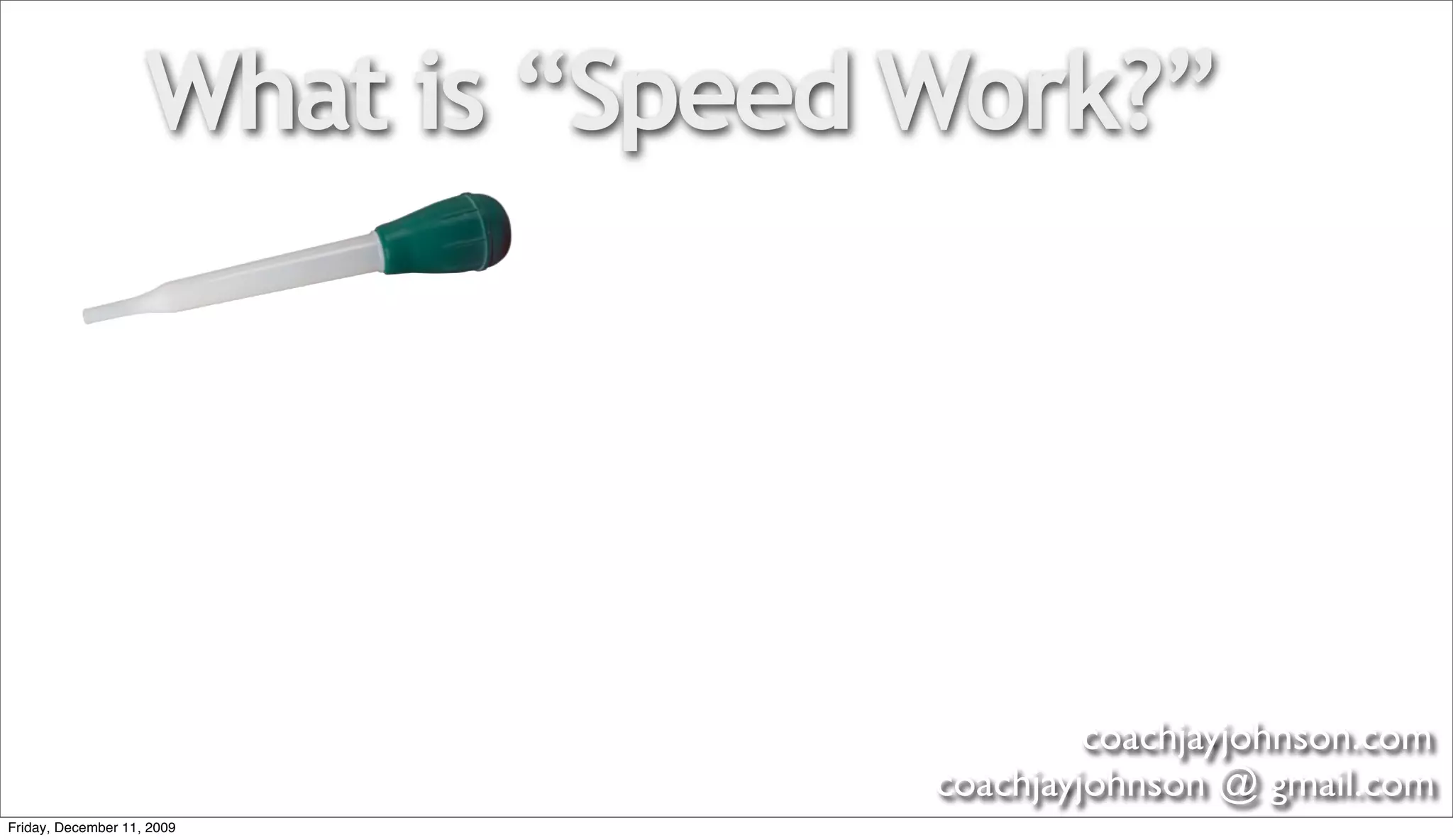 What is “Speed Work?”




                                            coachjayjohnson.com
                                   coachjayjohnson @ gmail.com
Friday, December 11, 2009
 