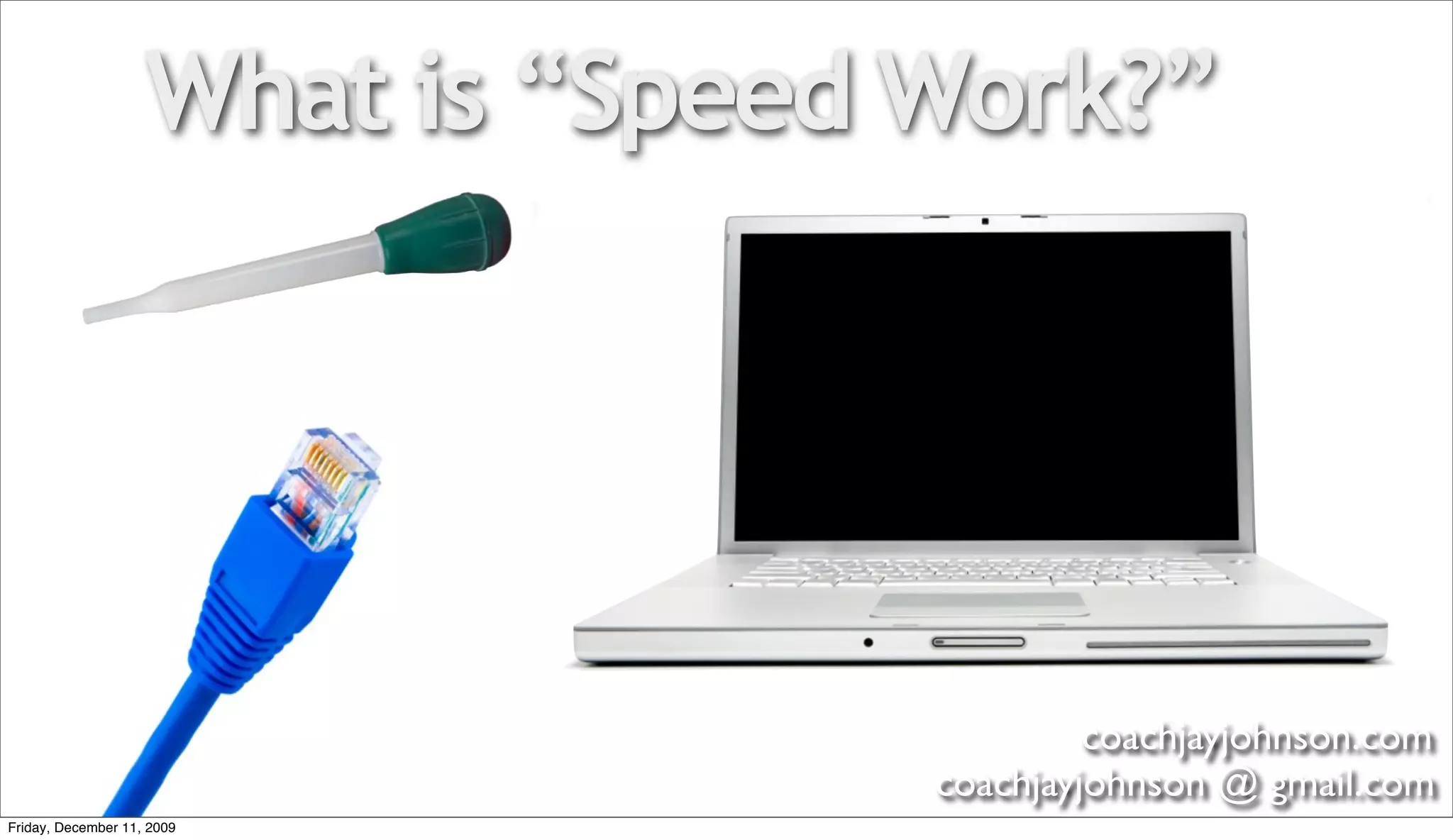 What is “Speed Work?”




                                            coachjayjohnson.com
                                   coachjayjohnson @ gmail.com
Friday, December 11, 2009
 