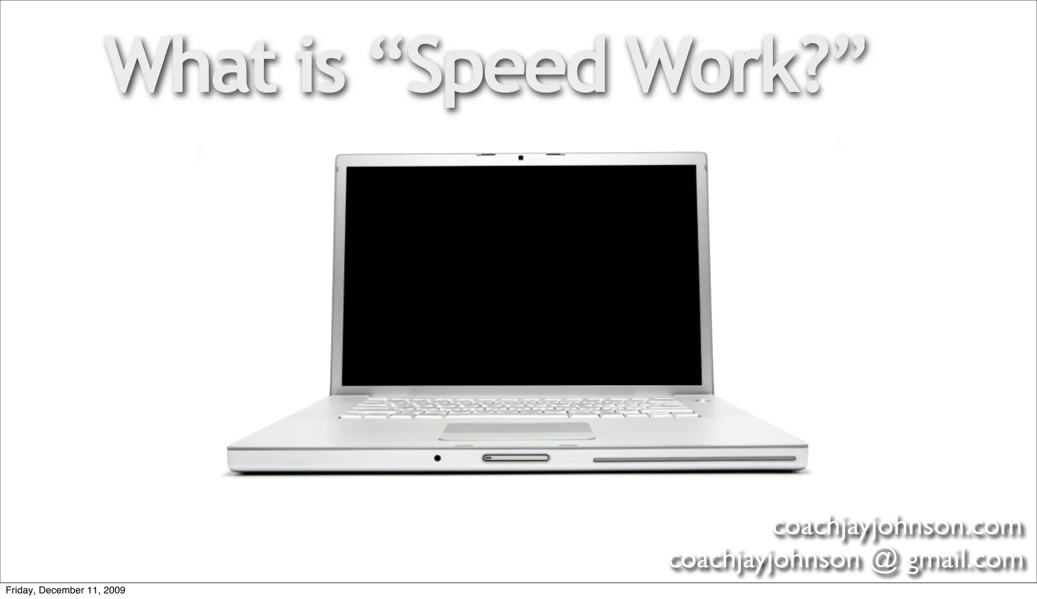 What is “Speed Work?”




                                            coachjayjohnson.com
                                   coachjayjohnson @ gmail.com
Friday, December 11, 2009
 