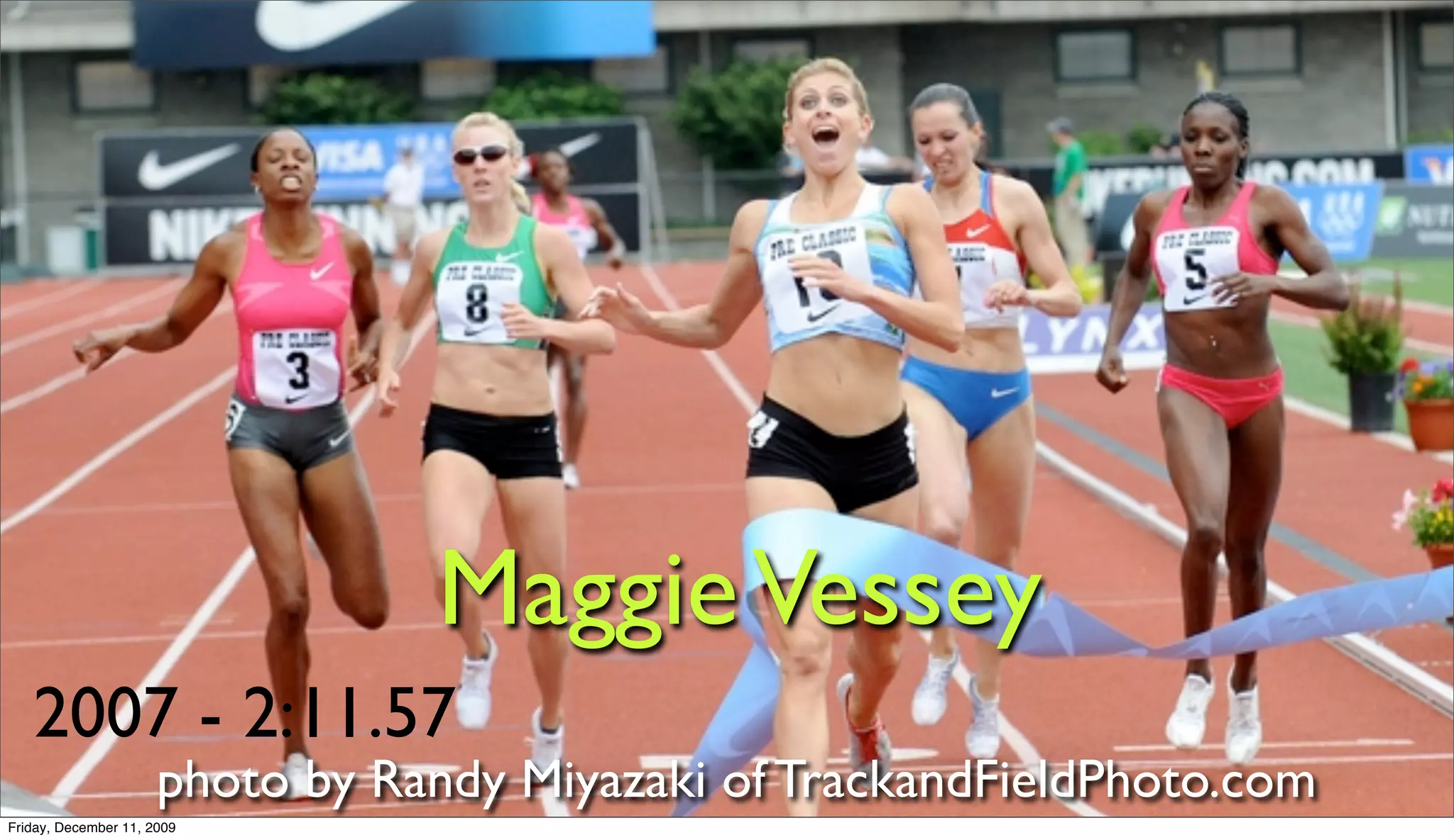 Maggie Vessey
   2007 - 2:11.57
                      photo by Randy Miyazaki of TrackandFieldPhoto.com
Friday, December 11, 2009
 