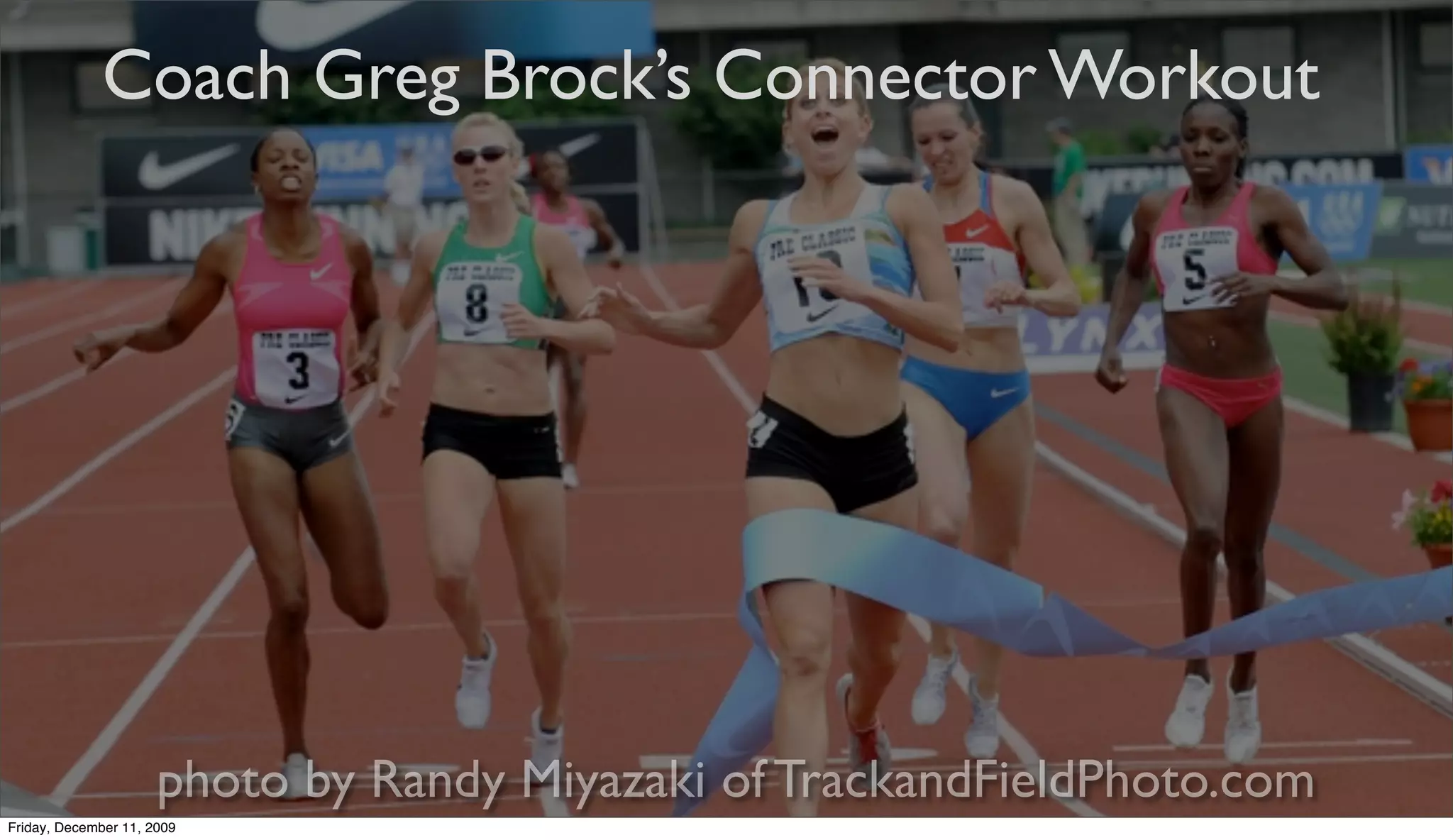 Coach Greg Brock’s Connector Workout




                      photo by Randy Miyazaki of TrackandFieldPhoto.com
Friday, December 11, 2009
 