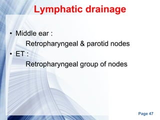 Page 47
Lymphatic drainage
• Middle ear :
Retropharyngeal & parotid nodes
• ET :
Retropharyngeal group of nodes
 