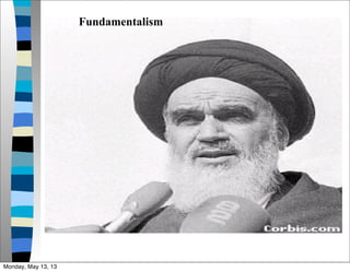 Fundamentalism
Monday, May 13, 13
 