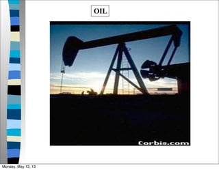 OIL
Monday, May 13, 13
 