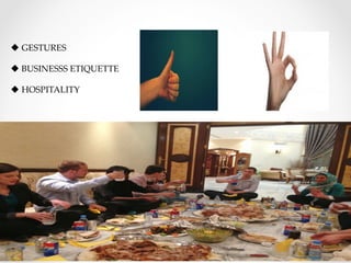 u GESTURES	
	
u BUSINESSS  ETIQUETTE	
	
u HOSPITALITY	
 