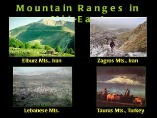 Mountain Ranges in Mid-East Elburz Mts., Iran Zagros Mts., Iran Lebanese Mts. Taurus Mts., Turkey 