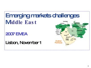 Emerging markets challenges M iddle East 2007 EMEA  Lisbon, November 1   