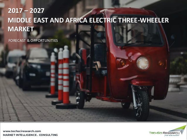 MARKET INTELLIGENCE . CONSULTING
www.techsciresearch.com
MIDDLE EAST AND AFRICA ELECTRIC THREE-WHEELER
MARKET
FORECAST & OPPORTUNITIES
2017 – 2027
 