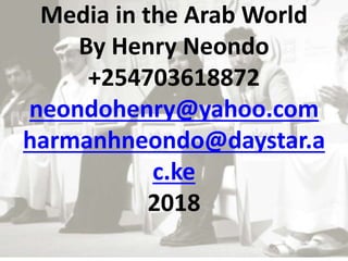 Media in the Arab World
By Henry Neondo
+254703618872
neondohenry@yahoo.com
harmanhneondo@daystar.a
c.ke
2018
 