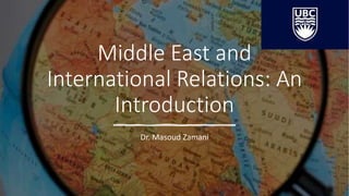 Middle East and
International Relations: An
Introduction
Dr. Masoud Zamani
 