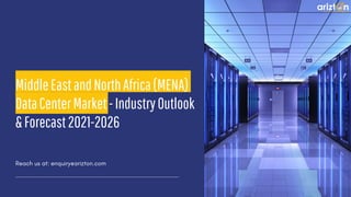 MiddleEastandNorthAfrica(MENA)
DataCenterMarket-IndustryOutlook
&Forecast2021-2026
Reach us at: enquiry@arizton.com
 