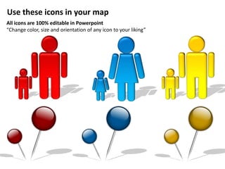 Use these icons in your map
All icons are 100% editable in Powerpoint
“Change color, size and orientation of any icon to your liking”
 