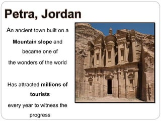 An ancient town built on a
Mountain slope and
became one of
the wonders of the world
Has attracted millions of
tourists
every year to witness the
progress
 