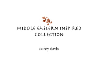 middle eastern inspired!
      collection

        corey davis
 