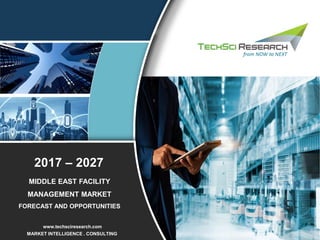 www.techsciresearch.com
MARKET INTELLIGENCE . CONSULTING
MIDDLE EAST FACILITY
MANAGEMENT MARKET
FORECAST AND OPPORTUNITIES
2017 – 2027
 
