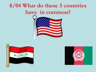 8/04 What do these 3 countries have  in common? 