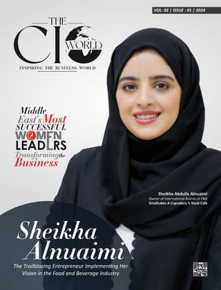 VOL: 02 | ISSUE : 01 | 2024
Sheikha
Middle
the
Sheikha Abdulla Alnuaimi
Owner of Interna onal Brands in F&B
Smallcakes A Cupcakery & Koub Cafe
The Trailblazing Entrepreneur Implemen ng Her
Vision in the Food and Beverage Industry
 