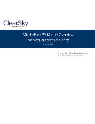 Middle East PV Market Overview
Market Forecast 2013-2017
- Q2, 2013 -
Prepared by ClearSky Advisors Inc.
© ClearSky Advisors Inc. 22-Apr-2013
 