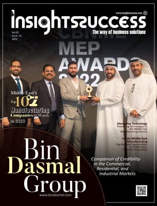 Companion of Credibility
in the Commercial,
Residen al, and
Industrial Markets
Disrup ve Technology
Pioneering Technologies in
the Middle East
Manufacturing Industry
Inside Middle East
Manufacturing
Top Business Opportuni es
in Middle East’s
Manufacturing Space
Vol.05
Issue: 15
2022
Bin
Dasmal
Middle East's
Top
10
Manufacturing
Companies to Watch
in 2022
Group
www.bindasmal.com
 