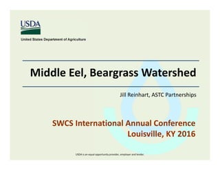 Middle Eel, Beargrass Watershed
Jill Reinhart, ASTC Partnerships
SWCS International Annual Conference
Louisville, KY 2016
USDA is an equal opportunity provider, employer and lender.
 