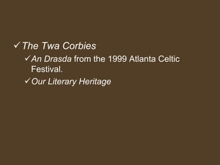 The Twa Corbies
An Drasda from the 1999 Atlanta Celtic
Festival.
Our Literary Heritage
 
