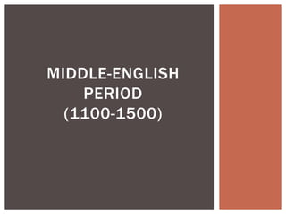 MIDDLE-ENGLISH
PERIOD
(1100-1500)