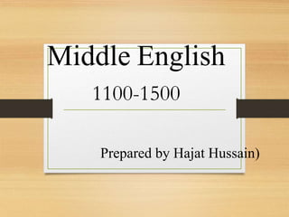 Middle English
1100-1500
Prepared by Hajat Hussain)
 