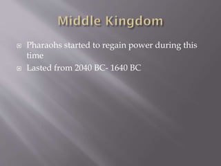  Pharaohs started to regain power during this
time
 Lasted from 2040 BC- 1640 BC
 