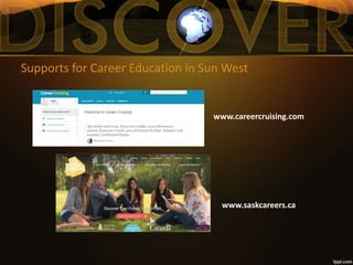 Supports for Career Education in Sun West
www.saskcareers.ca
www.careercruising.com
 