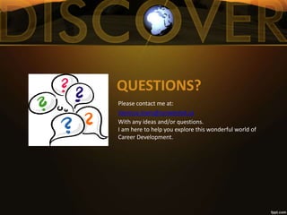QUESTIONS?
Please contact me at:
Vanessa.lewis@sunwestsd.ca
With any ideas and/or questions.
I am here to help you explore this wonderful world of
Career Development.
 