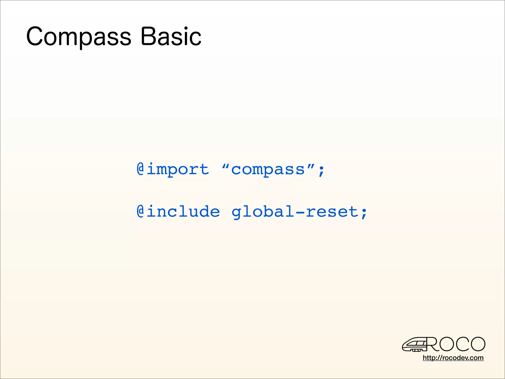 @import “compass”;

@include global-reset;




                         http://rocodev.com
 