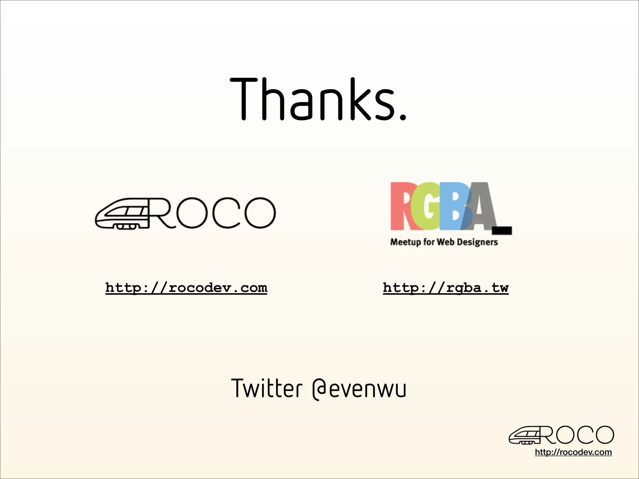 Thanks.

http://rocodev.com       http://rgba.tw




             Twitter @evenwu

                                          http://rocodev.com
 