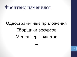 Фронтенд изменился
7
Одностраничные приложения
Сборщики ресурсов
Менеджеры пакетов
…
 