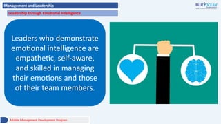 Management and Leadership
Leadership through Emotional Intelligence
Leaders who demonstrate
emotional intelligence are
empathetic, self-aware,
and skilled in managing
their emotions and those
of their team members.
Middle Management Development Program
 
