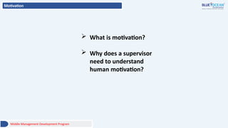 Motivation
Middle Management Development Program
 What is motivation?
 Why does a supervisor
need to understand
human motivation?
 