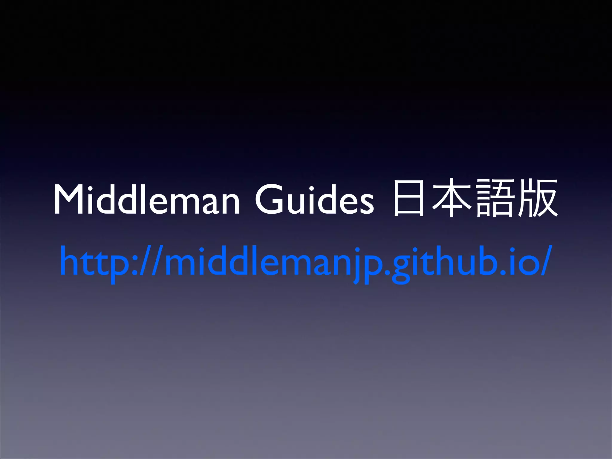 Middleman Guides 日本語版
http://middlemanjp.github.io/

 