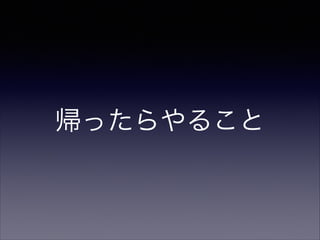 帰ったらやること

 