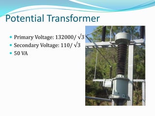 Potential Transformer
 Primary Voltage: 132000/ √3
 Secondary Voltage: 110/ √3
 50 VA
 