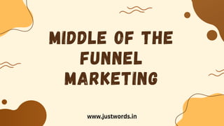 Middle of The
Funnel
Marketing
www.justwords.in
 