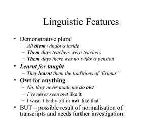 Linguistic Features <ul><li>Demonstrative plural </li></ul><ul><ul><li>All  them  windows inside </li></ul></ul><ul><ul><l...
