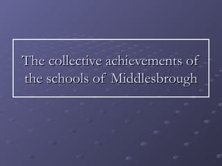 The collective achievements of the schools of Middlesbrough 