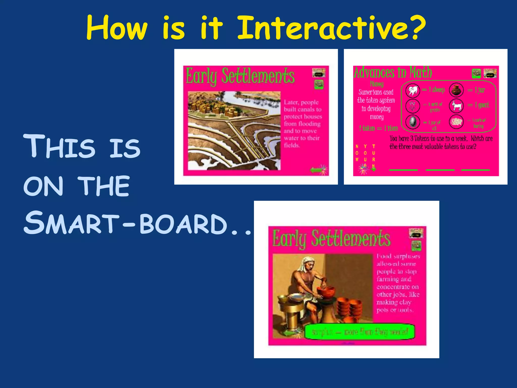 THIS IS
ON THE
SMART-BOARD...
How is it Interactive?
 