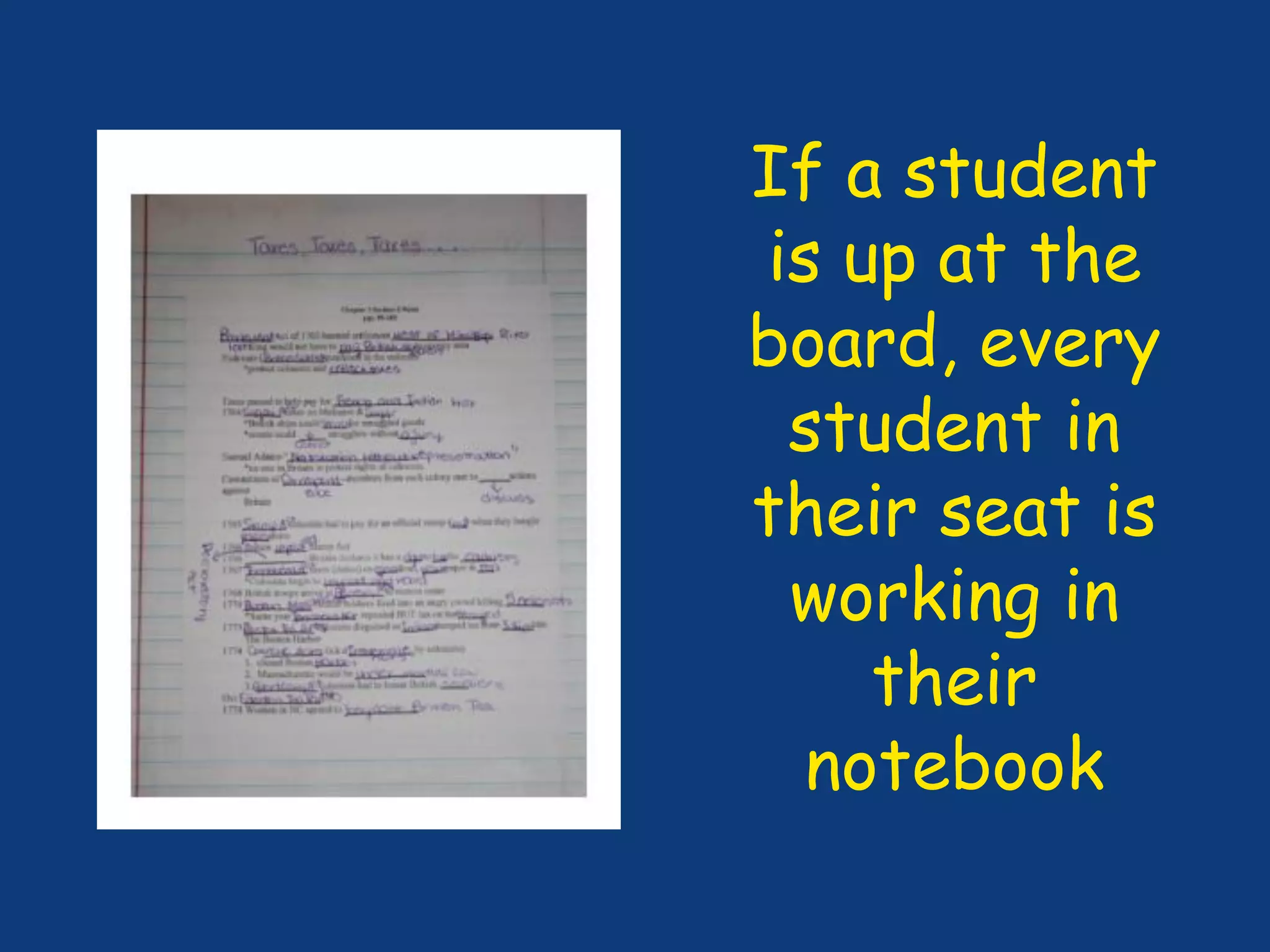 If a student
is up at the
board, every
student in
their seat is
working in
their
notebook
 