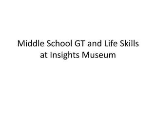 Middle School GT and Life Skills at Insights Museum 
