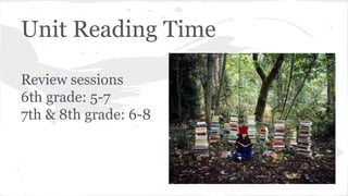 Unit Reading Time 
Review sessions 
6th grade: 5-7 
7th & 8th grade: 6-8 
 