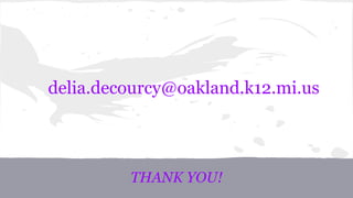 delia.decourcy@oakland.k12.mi.us 
THANK YOU! 
