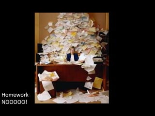 Homework NOOOOO!