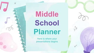 Middle
School
Planner
Here is where your
presentations begins
 